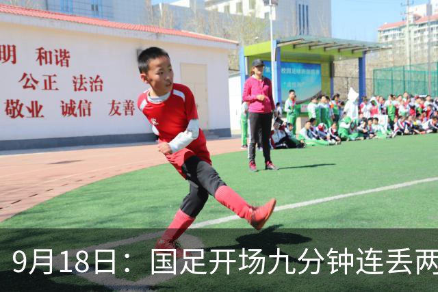 9月18日：国足开场九分钟连丢两球中场形同虚设：向前传球成功率暴跌至41%主帅当众承认